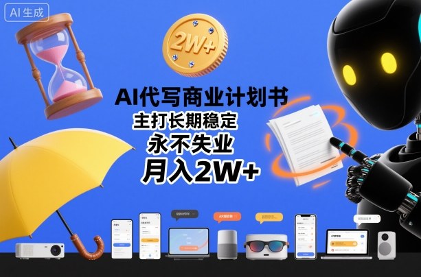 AI代写商业计划书，主打长期稳定，永不失业，月入2W+-易得个人分享