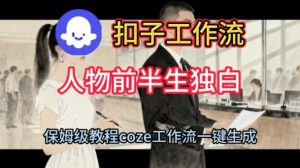 Coze扣子工作流一键生成人物前半生独白短视频，保姆级搭建教程-易得个人分享