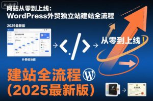 网站从零到上线：WordPress外贸独立站建站全流程（2025最新版）-易得个人分享
