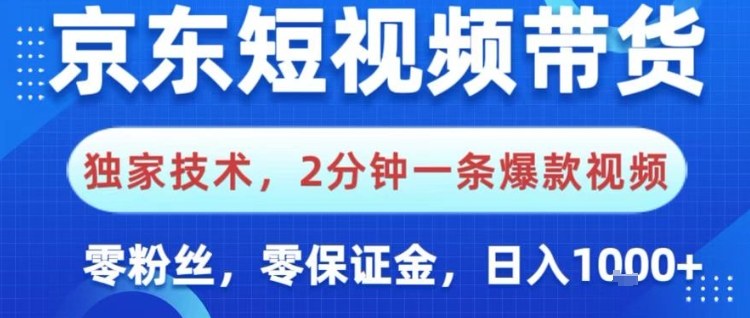 京东短视频带货，独家技术，2分钟一条爆款视频，0粉丝，0保证金，操作简单，日入1k【揭秘】-易得个人分享