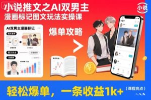 小说推文之AI双男主漫画标记图文玩法实操课，轻松爆单，一条收益1k+-易得个人分享