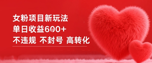 女粉项目新玩法单日收益6张+不违规不封号高转化-易得个人分享