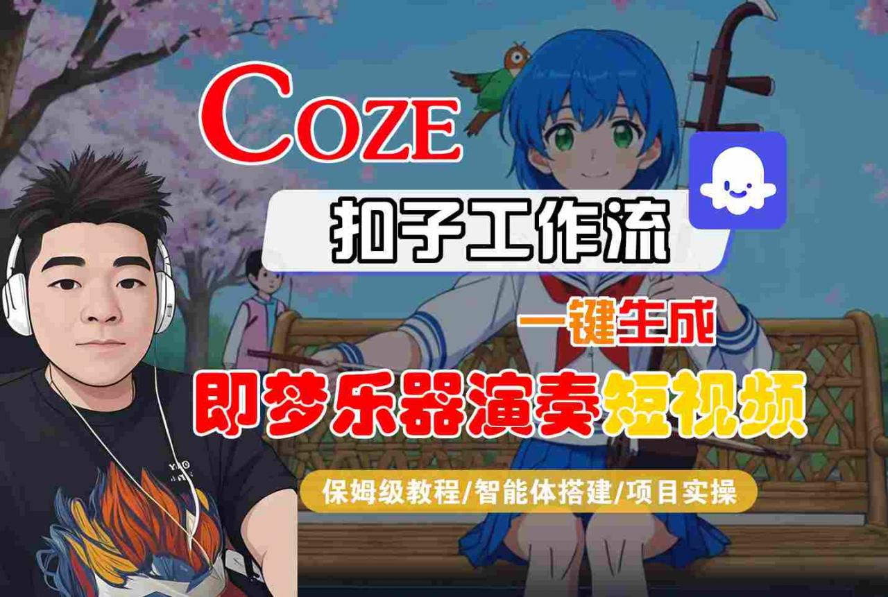 Coze扣子智能体工作流一键生成“即梦乐器演奏“短视频，全流程保姆级教学-易得个人分享