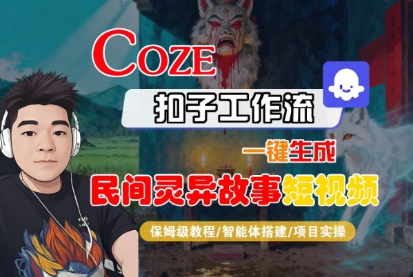 Coze扣子智能体工作流一键生成“民间灵异故事“短视频，全流程保姆级教学-易得个人分享