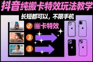 某社群抖音纯搬卡特效玩法教学，长短都可以，不限手机-易得个人分享