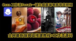 coze智能体sora2一键生成电商带货高端视频工作流保姆级拆解教程，无需剪辑，无需拍摄-易得个人分享
