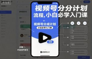 视频号分成计划实操流程，小白必学入门课-易得个人分享