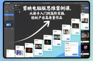 剪映电脑版思维案例课，从新手入门到高阶实操，轻松产出高质量作品-易得个人分享