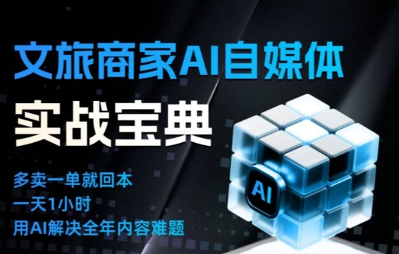 文旅商家AI自媒体实战课，告别无效内卷，用AI重塑文旅自媒体运营思维-易得个人分享