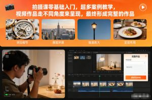 拍摄课零基础入门，超多案例教学，视频作品走不同角度来呈现，最终形成完整的作品-易得个人分享