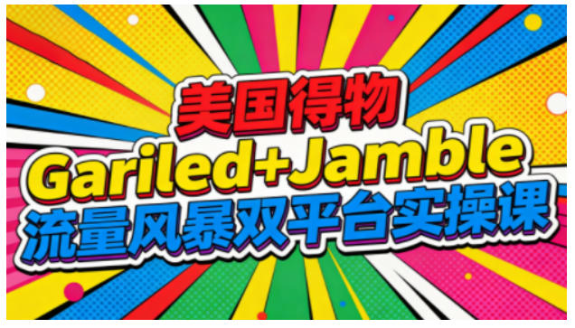 美国得物Gariled+Jamble流量风暴双平台实操课，两大美国热门平台全流程运营-易得个人分享