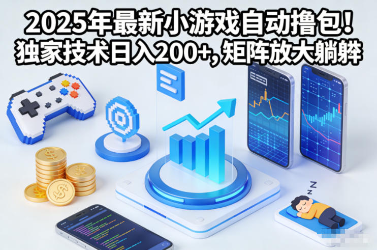2025年最新小游戏自动撸包！独家技术日入2张+，矩阵放大躺賺【揭秘】-易得个人分享
