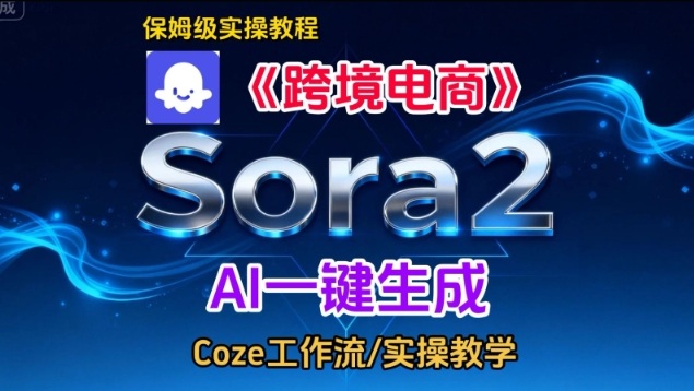 Sora2生成《跨境电商》英文短视频，实操搭建教学课，通俗易懂，包教包会-易得个人分享