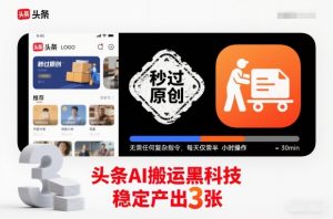 头条AI搬运黑科技，秒过原创，无需任何复杂指令，每天仅需半小时操作，稳定产出3张【揭秘】-易得个人分享