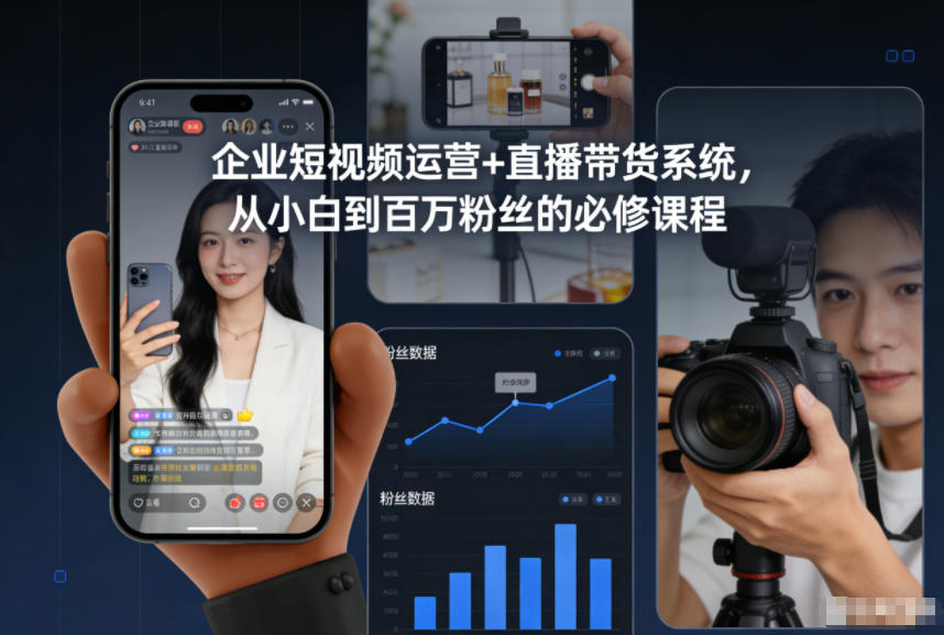 企业短视频运营+直播带货系统，从小白到百万粉丝的必修课程-易得个人分享