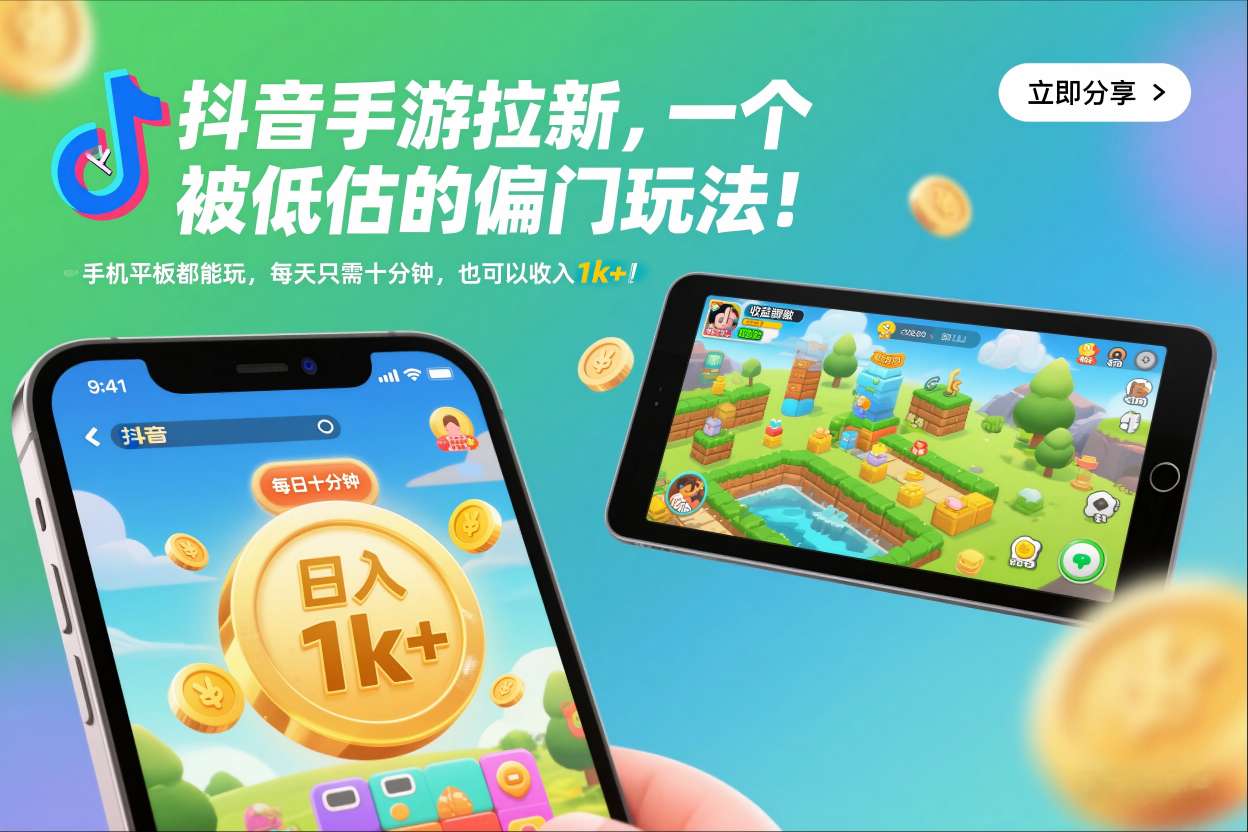 抖音手游拉新，一个被低估的偏门玩法！手机平板都能玩，每天只需十分钟，也可以收入1k+【揭秘】-易得个人分享