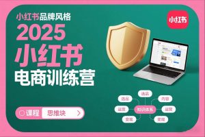2025小红书电商训练营，知识点全面无死角-易得个人分享