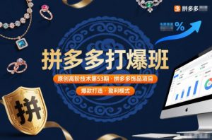 拼多多打爆班原创高阶技术第53期，拼多多饰品项目-易得个人分享