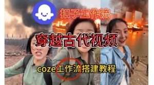 Coze扣子工作流一键生成穿越古代战场直播视频，实操教学通俗易懂-易得个人分享