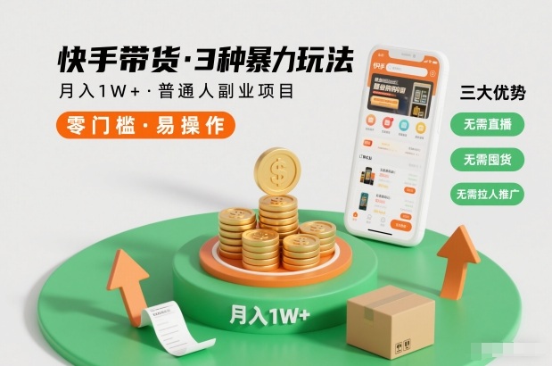 快手带货3种暴力玩法，月入1W+，无需直播、无需囤货、无需拉人推广，适合普通人副业项目-易得个人分享