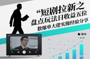 短剧拉新之盘点玩法日收益五位数爆单大佬实操经验分享-易得个人分享