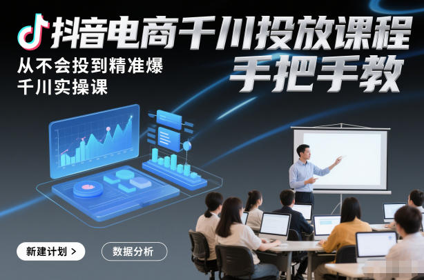 抖音电商千川投放课程，从不会投到精准爆，千川实操课，手把手教-易得个人分享