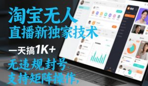 淘宝无人直播最新独家技术，一天搞1K+，无违规封号，支持矩阵操作，长期稳定【内部揭秘】-易得个人分享