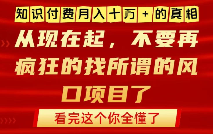 知识付费月入10个W的真相，做网创项目这一个就够了，不要再疯狂的找所谓的风口项目【揭秘】-易得个人分享