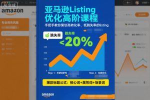 亚马逊Listing优化高阶课程，手把手教你策划高转化率、低跳失率的listing-易得个人分享