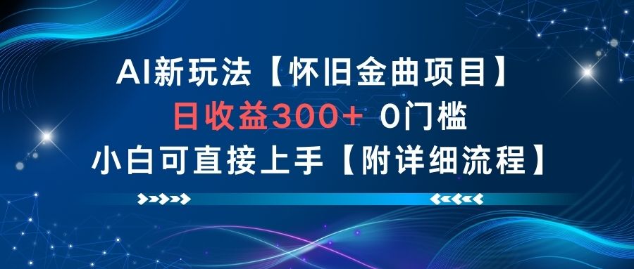 AI新玩法，怀旧金曲项目，日收益3张+，0门槛小白可直接上手【附详细流程】-易得个人分享