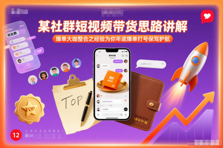 某社群短视频带货思路讲解，爆单大咖整合之经验为你年底爆单打号保驾护航-易得个人分享