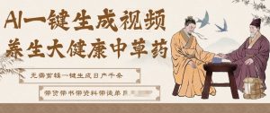 AI一键生成养生中草药视频，无需剪辑直接可发布，可带书带素材带资料带徒弟，流量财富嘎嘎猛-易得个人分享
