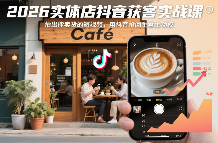2026实体店抖音获客实战课，拍出能卖货的短视频，用抖音抢回生意主动权-易得个人分享