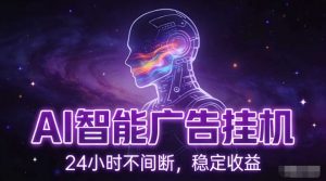 AI智能广告挂G项目，全自动化运行，电脑项目，无配置要求，单机150+收益，小白可速上手，可矩阵操作【揭秘】-易得个人分享