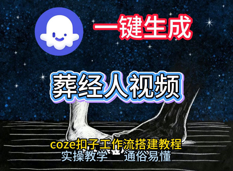 通过Coze工作流，一键生成《葬经人》爆火短视频，实操搭建教学课，通俗易懂-易得个人分享