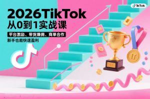 2026TikTok从0到1实战课，平台激励、带货賺佣、商单合作，新手也能快速盈利（3天直播课）-易得个人分享