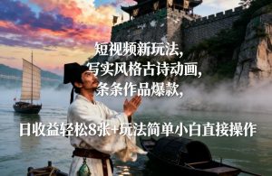 短视频新玩法，写实风格古诗动画，条条作品爆款，日收益轻松8张+玩法简单小白直接操作-易得个人分享