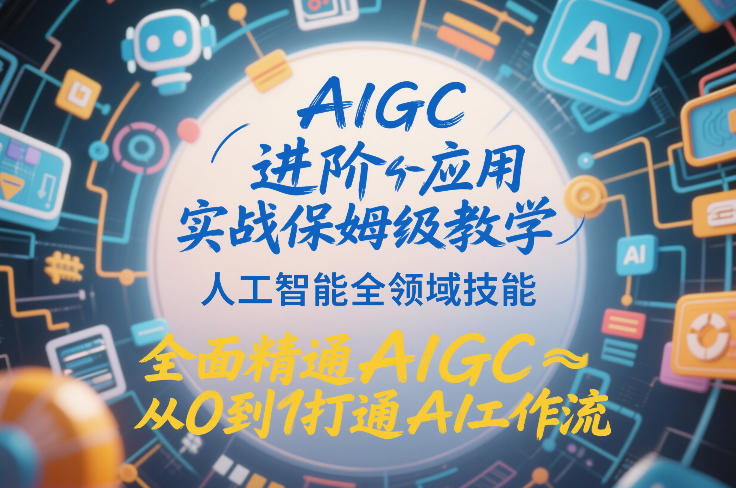 AIGC进阶应用实战保姆级教学，人工智能全领域技能，全面精通AIGC从0到1打通AI工作流-易得个人分享
