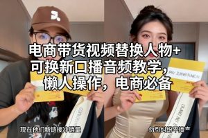 电商带货视频替换人物+可换新口播音频教学，懒人操作，电商必备-易得个人分享