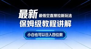 最新最悟空直搜拉新玩法保姆级教程讲解，小白也可以日入四位数-易得个人分享