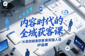 内容时代的全域获客课，从高效精准获客到强人设IP品牌-易得个人分享