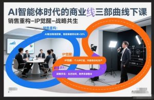 AI智能体时代的商业三部曲线下课，销售重构-IP觉醒-战略共生-易得个人分享