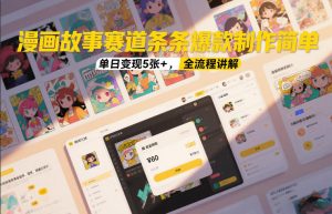 漫画故事赛道条条爆款制作简单，单日变现5张+，全流程讲解-易得个人分享