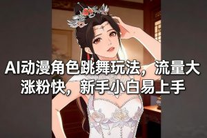 AI动漫角色跳舞玩法，流量大涨粉快，新手小白易上手-易得个人分享