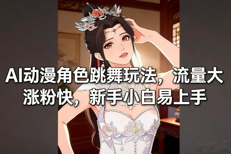 AI动漫角色跳舞玩法，流量大涨粉快，新手小白易上手-易得个人分享