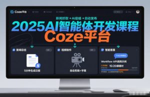 2025AI智能体开发课程，系统掌握Coze平台，亲手搭建新闻总结、视频制作、智能客服等自动化工作流-易得个人分享