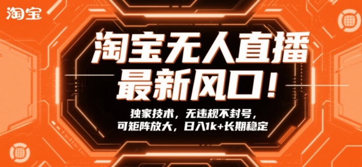 淘宝无人直播最新风口！独家技术，无违规不封号，可矩阵放大，日入1k+长期稳定【揭秘】-易得个人分享